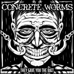 Concrete Worms : They Gave You the Bait